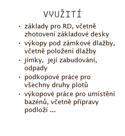  využití základy pro RD, včetně zhotovení základové desky výkopy pod zámkové dlažby, včetně položení dlažby jímky, její zabudování, odpady podkopové práce pro všechny druhy plotů výkopové práce pro umístění bazénů, včetně přípravy podloží ... 